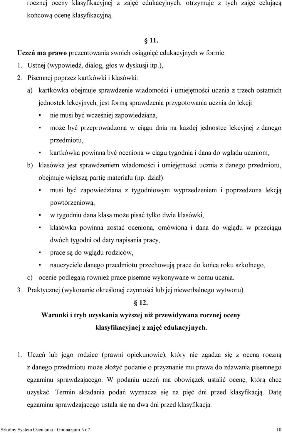 Pisemnej poprzez kartkówki i klasówki: a) kartkówka obejmuje sprawdzenie wiadomości i umiejętności ucznia z trzech ostatnich jednostek lekcyjnych, jest formą sprawdzenia przygotowania ucznia do