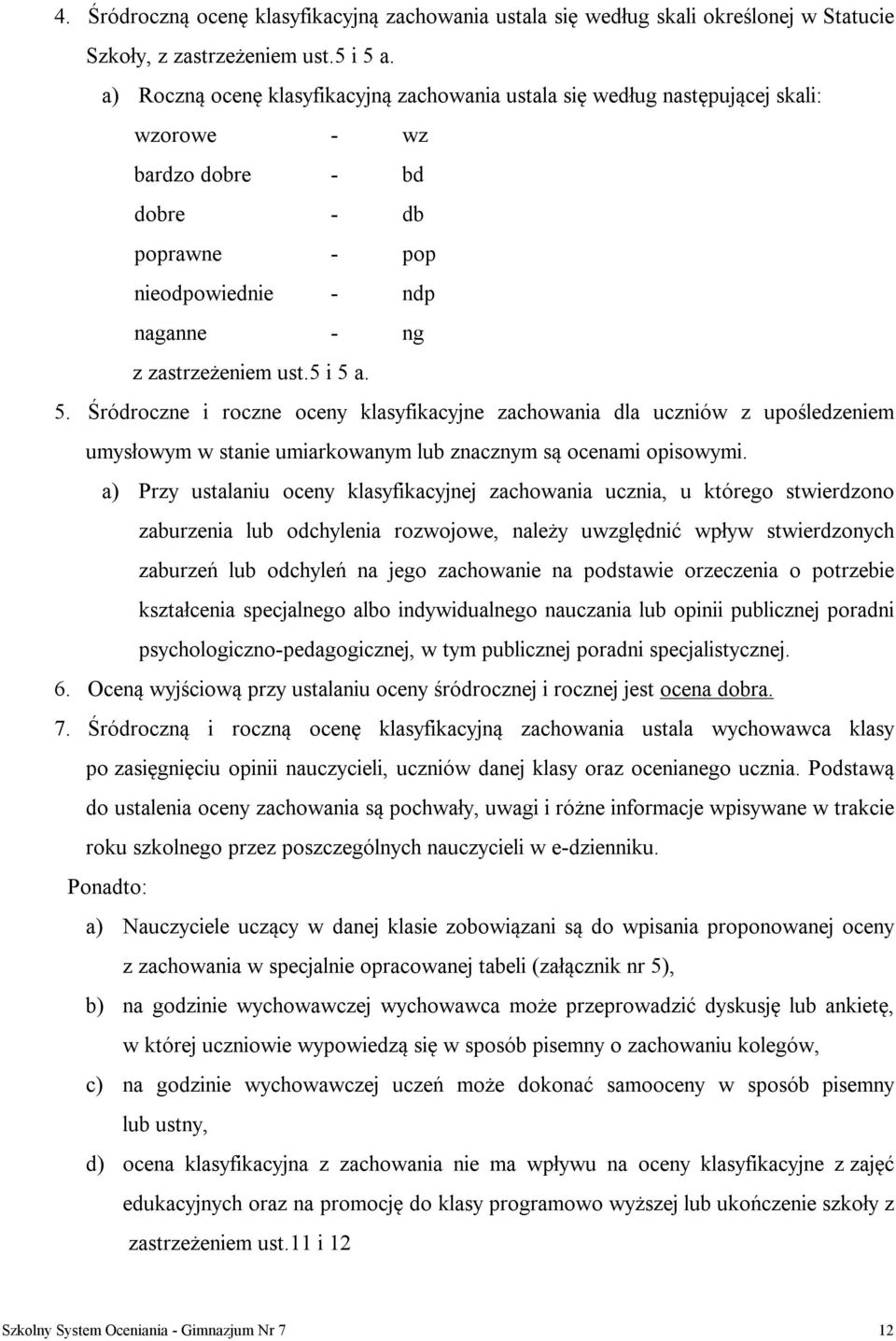 5. Śródroczne i roczne oceny klasyfikacyjne zachowania dla uczniów z upośledzeniem umysłowym w stanie umiarkowanym lub znacznym są ocenami opisowymi.