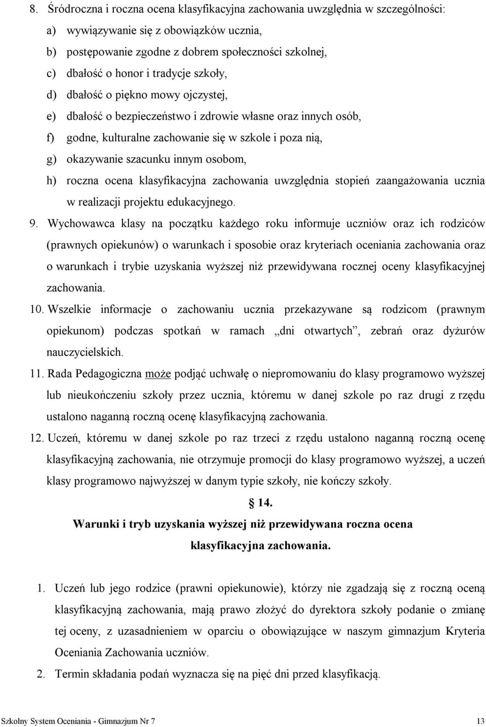 innym osobom, h) roczna ocena klasyfikacyjna zachowania uwzględnia stopień zaangażowania ucznia w realizacji projektu edukacyjnego. 9.