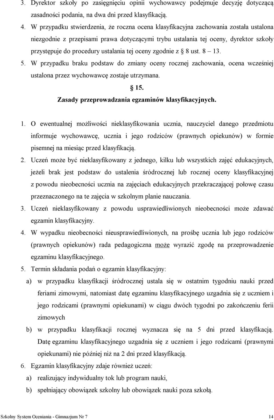 ustalania tej oceny zgodnie z 8 ust. 8 13. 5. W przypadku braku podstaw do zmiany oceny rocznej zachowania, ocena wcześniej ustalona przez wychowawcę zostaje utrzymana. 15.