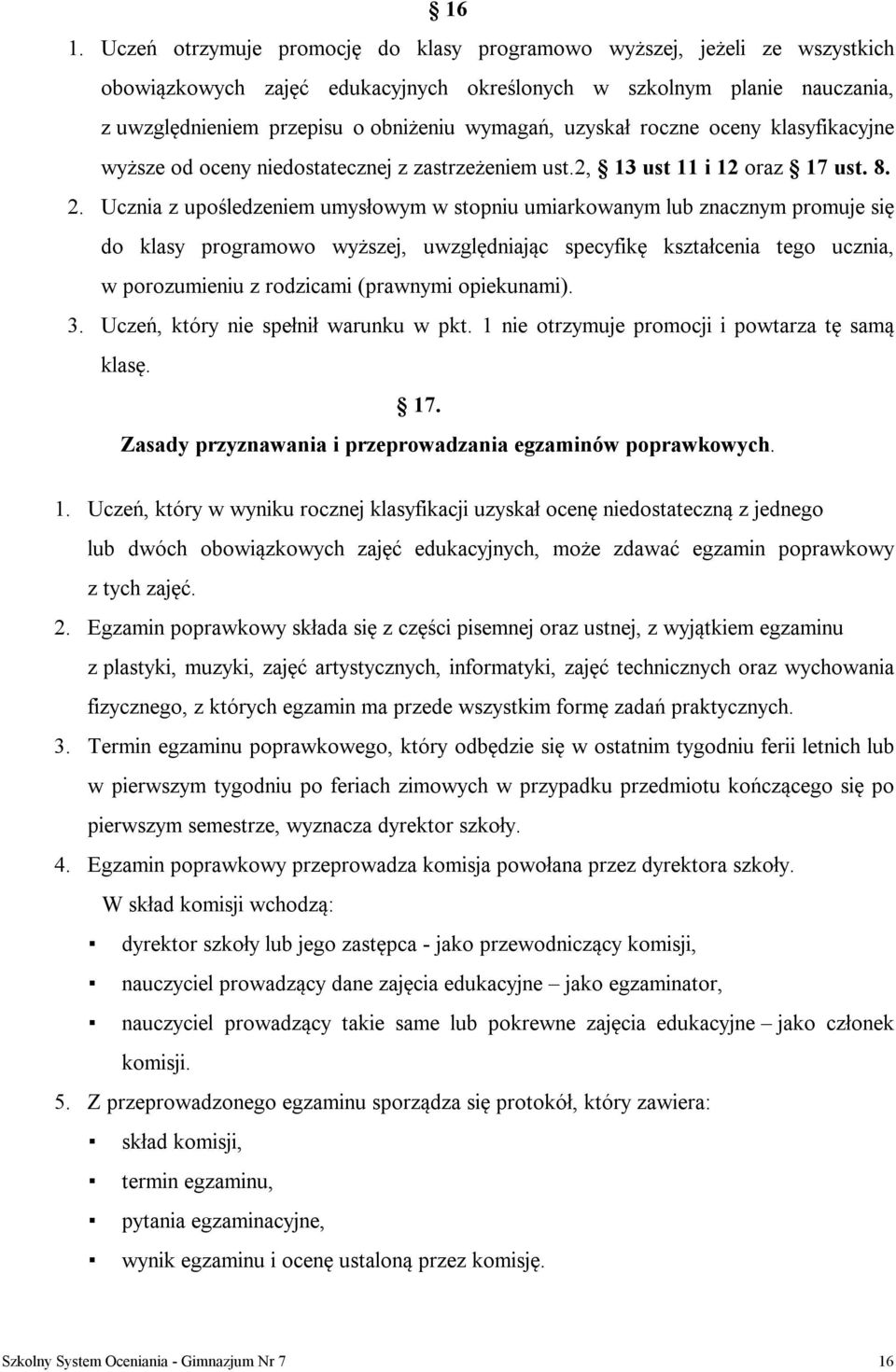 Ucznia z upośledzeniem umysłowym w stopniu umiarkowanym lub znacznym promuje się do klasy programowo wyższej, uwzględniając specyfikę kształcenia tego ucznia, w porozumieniu z rodzicami (prawnymi