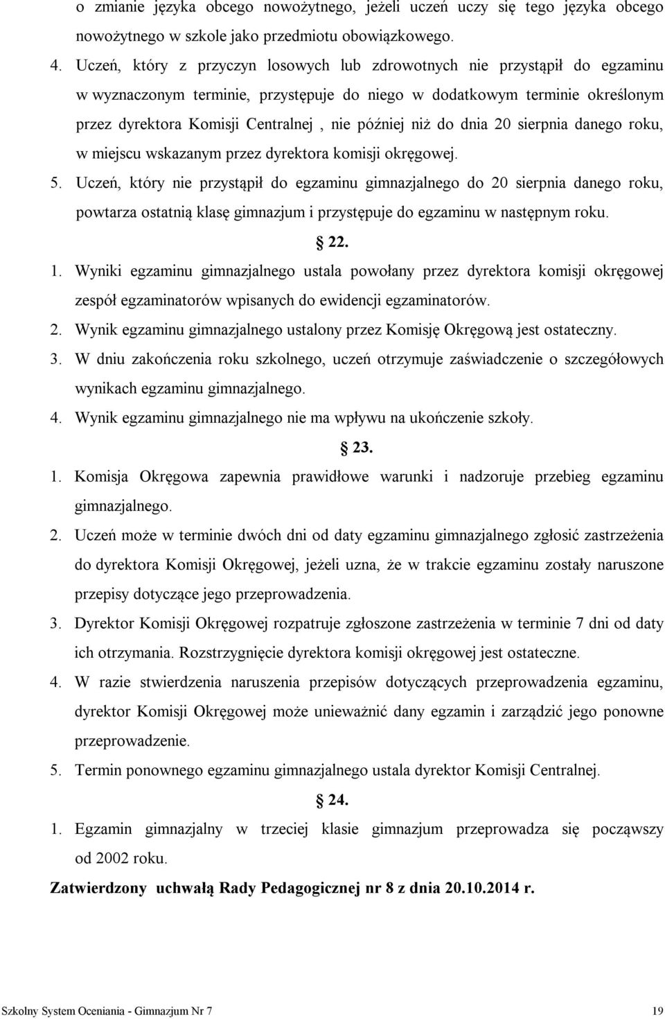 później niż do dnia 20 sierpnia danego roku, w miejscu wskazanym przez dyrektora komisji okręgowej. 5.