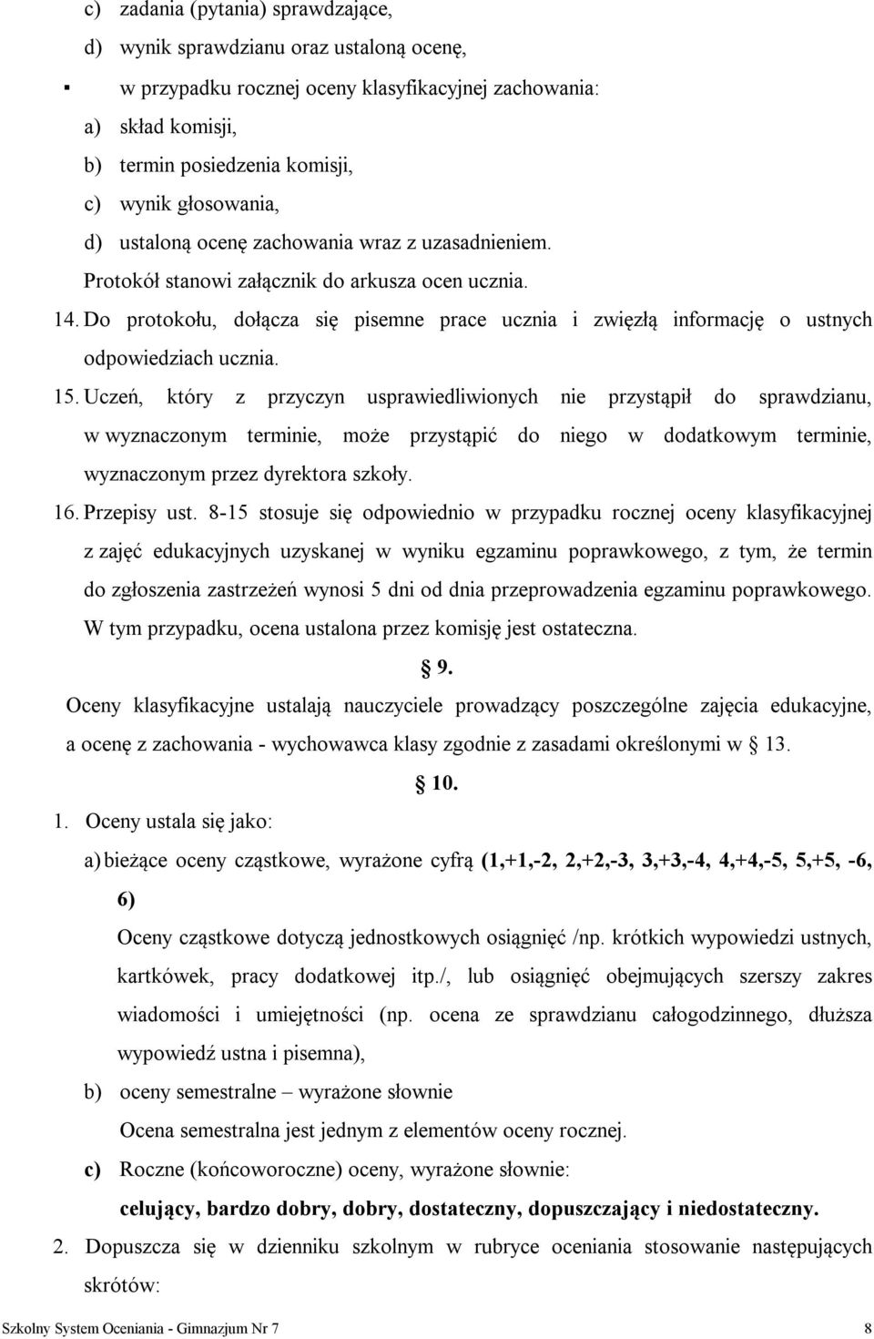 Do protokołu, dołącza się pisemne prace ucznia i zwięzłą informację o ustnych odpowiedziach ucznia. 15.