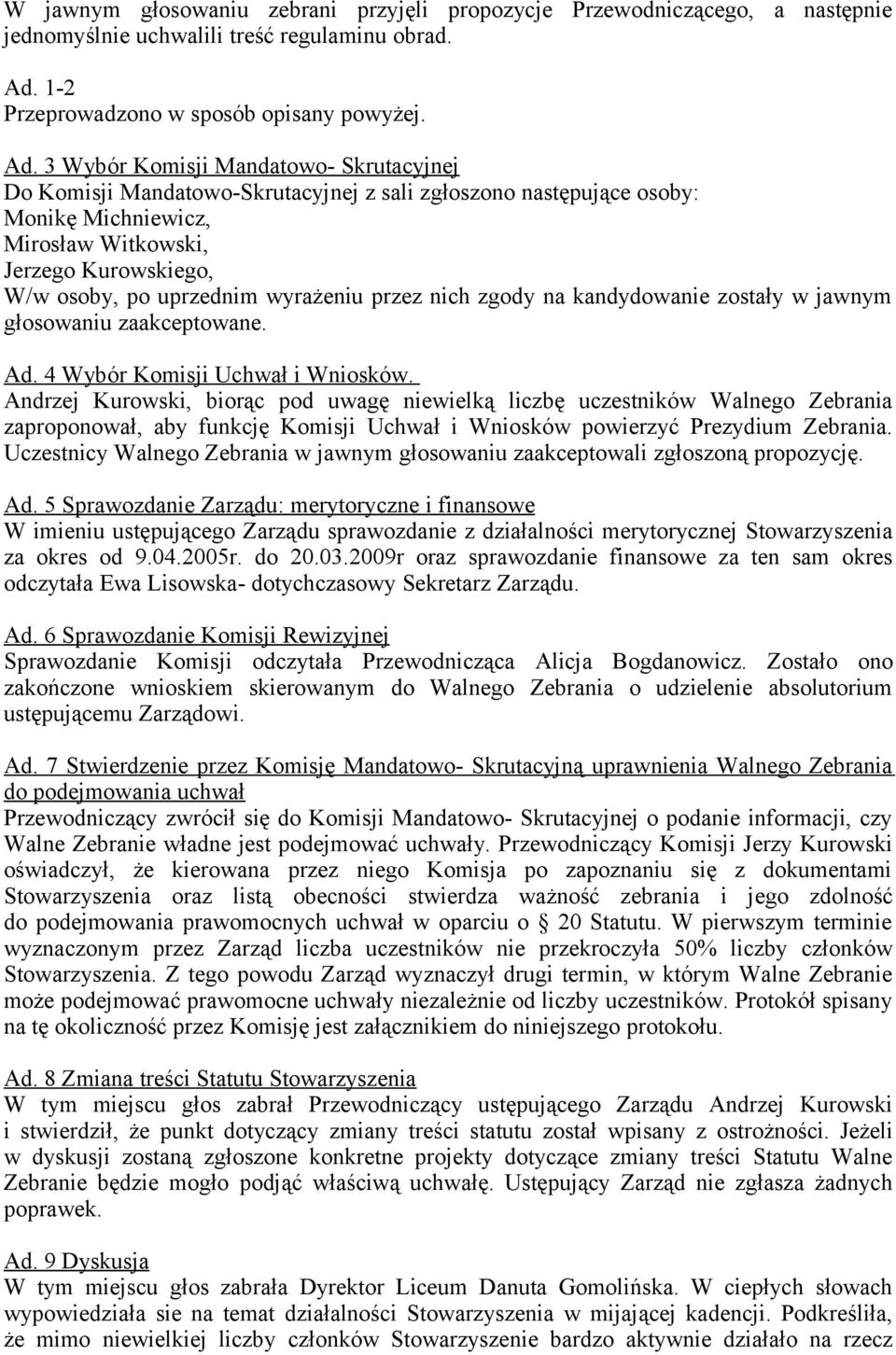 3 Wybór Komisji Mandatowo- Skrutacyjnej Do Komisji Mandatowo-Skrutacyjnej z sali zgłoszono następujące osoby: Monikę Michniewicz, Mirosław Witkowski, Jerzego Kurowskiego, W/w osoby, po uprzednim