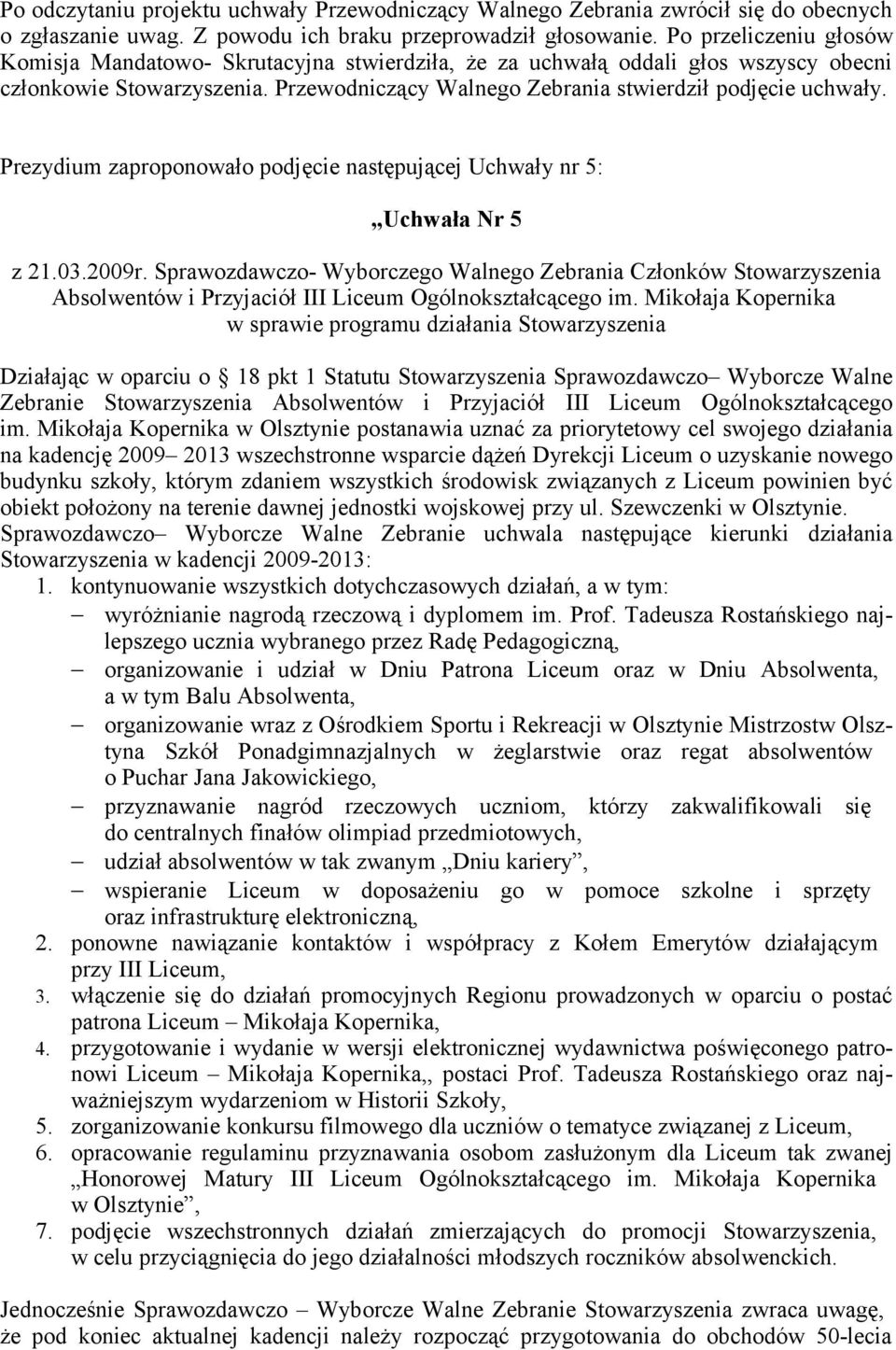 Mikołaja Kopernika w Olsztynie postanawia uznać za priorytetowy cel swojego działania na kadencję 2009 2013 wszechstronne wsparcie dążeń Dyrekcji Liceum o uzyskanie nowego budynku szkoły, którym