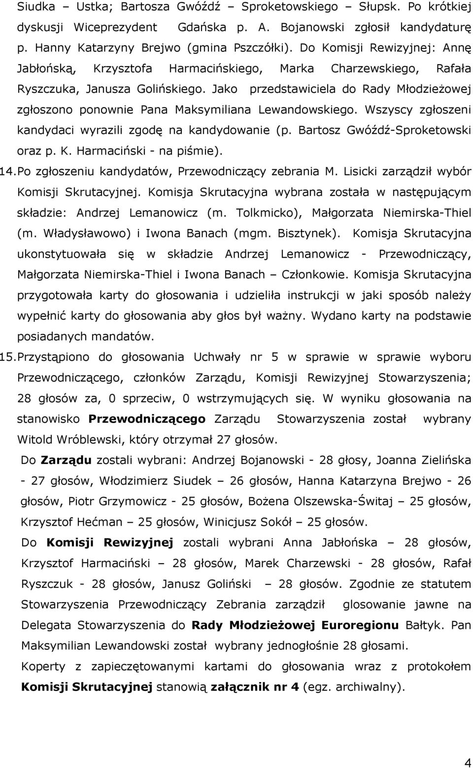 Jako przedstawiciela do Rady Młodzieżowej zgłoszono ponownie Pana Maksymiliana Lewandowskiego. Wszyscy zgłoszeni kandydaci wyrazili zgodę na kandydowanie (p. Bartosz Gwóźdź-Sproketowski oraz p. K.