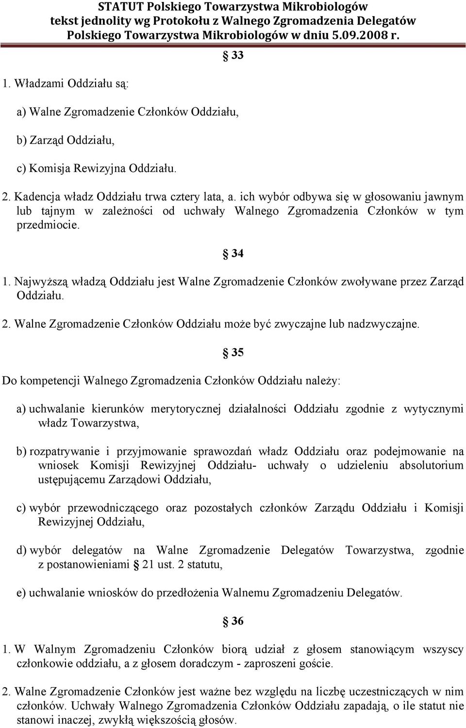 Najwyższą władzą Oddziału jest Walne Zgromadzenie Członków zwoływane przez Zarząd Oddziału. 2. Walne Zgromadzenie Członków Oddziału może być zwyczajne lub nadzwyczajne.