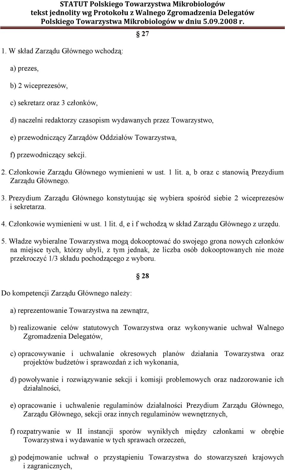 Prezydium Zarządu Głównego konstytuując się wybiera spośród siebie 2 wiceprezesów i sekretarza. 4. Członkowie wymienieni w ust. 1 lit. d, e i f wchodzą w skład Zarządu Głównego z urzędu. 5.