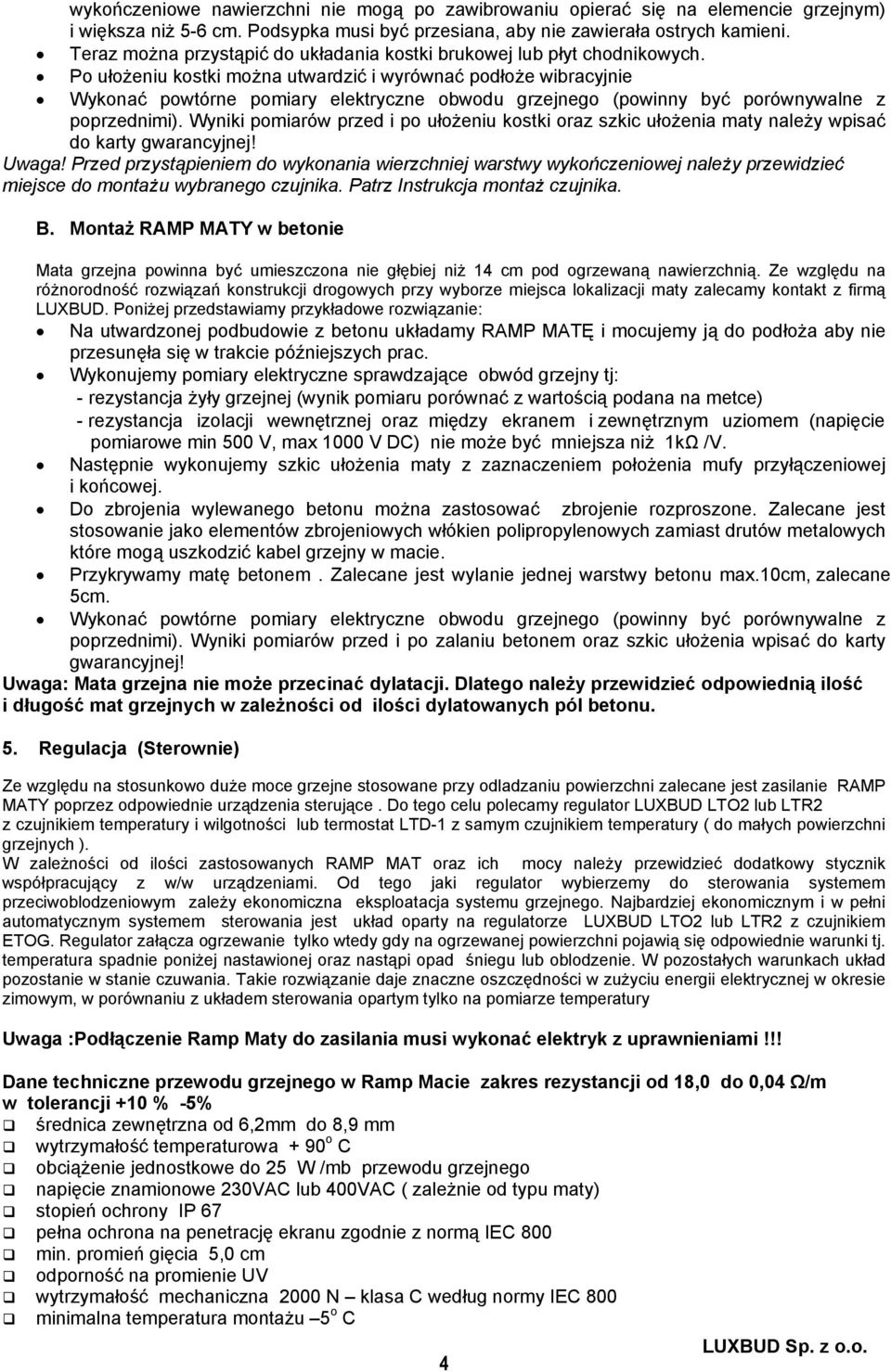 Po ułożeniu kostki można utwardzić i wyrównać podłoże wibracyjnie Wykonać powtórne pomiary elektryczne obwodu grzejnego (powinny być porównywalne z poprzednimi).