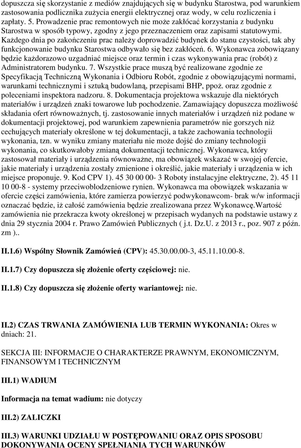 Każdego dnia po zakończeniu prac należy doprowadzić budynek do stanu czystości, tak aby funkcjonowanie budynku Starostwa odbywało się bez zakłóceń. 6.