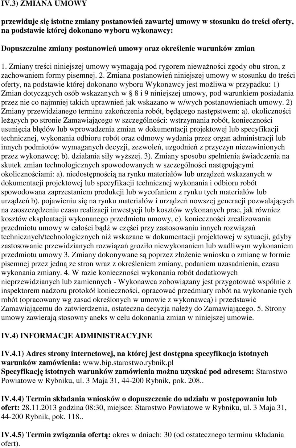 Zmiana postanowień niniejszej umowy w stosunku do treści oferty, na podstawie której dokonano wyboru Wykonawcy jest możliwa w przypadku: 1) Zmian dotyczących osób wskazanych w 8 i 9 niniejszej umowy,