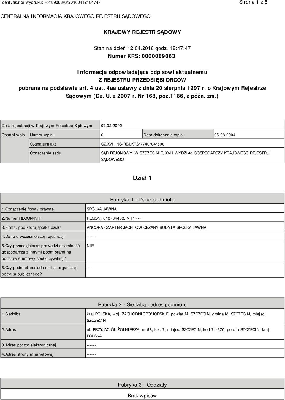 o Krajowym Rejestrze Sądowym (Dz. U. z 2007 r. Nr 168, poz.1186, z późn. zm.) Data rejestracji w Krajowym Rejestrze Sądowym 07.02.2002 Ostatni wpis Numer wpisu 6 Data dokonania wpisu 05.08.