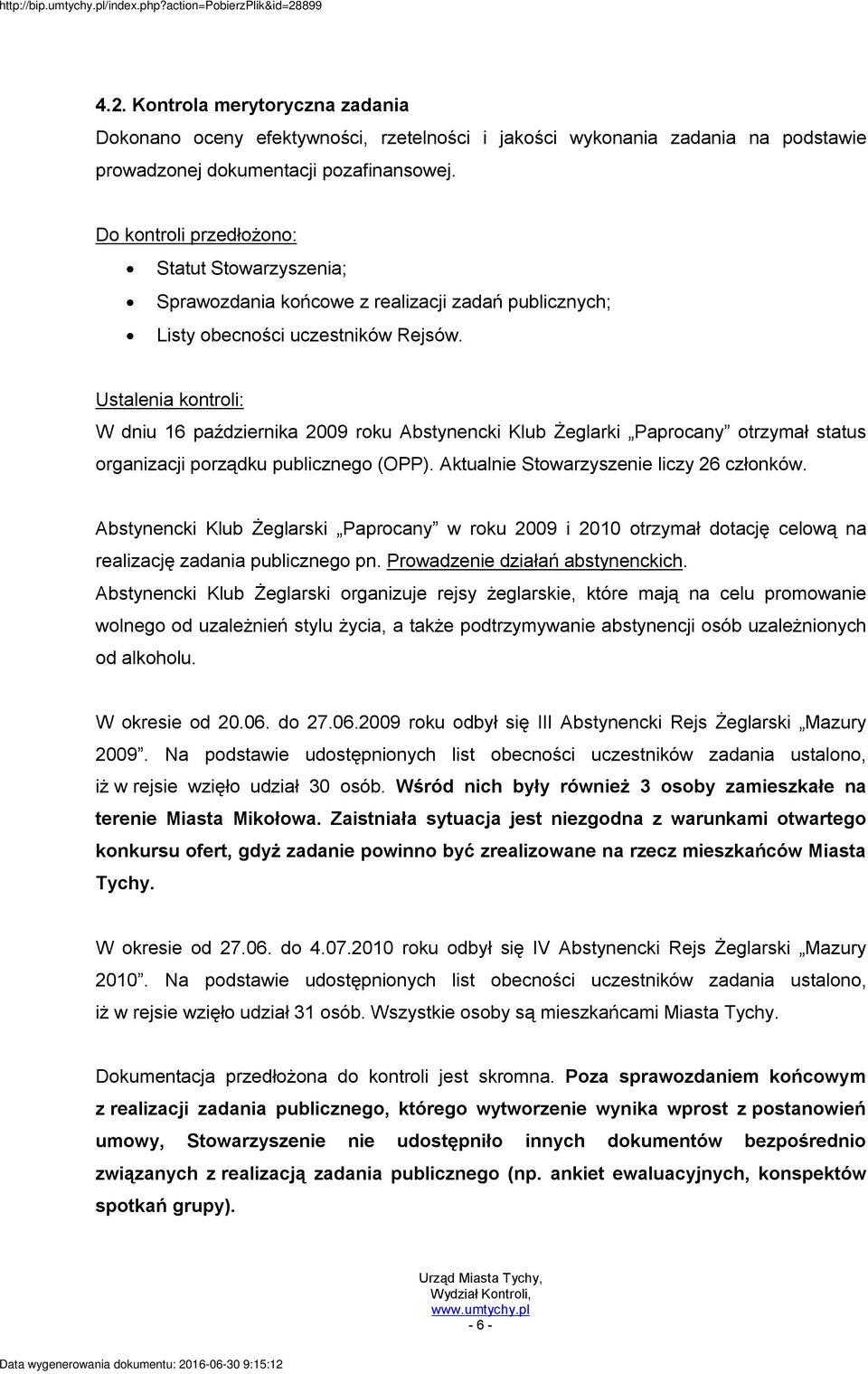 Ustalenia kontroli: W dniu 16 października 2009 roku Abstynencki Klub Żeglarki Paprocany otrzymał status organizacji porządku publicznego (OPP). Aktualnie Stowarzyszenie liczy 26 członków.