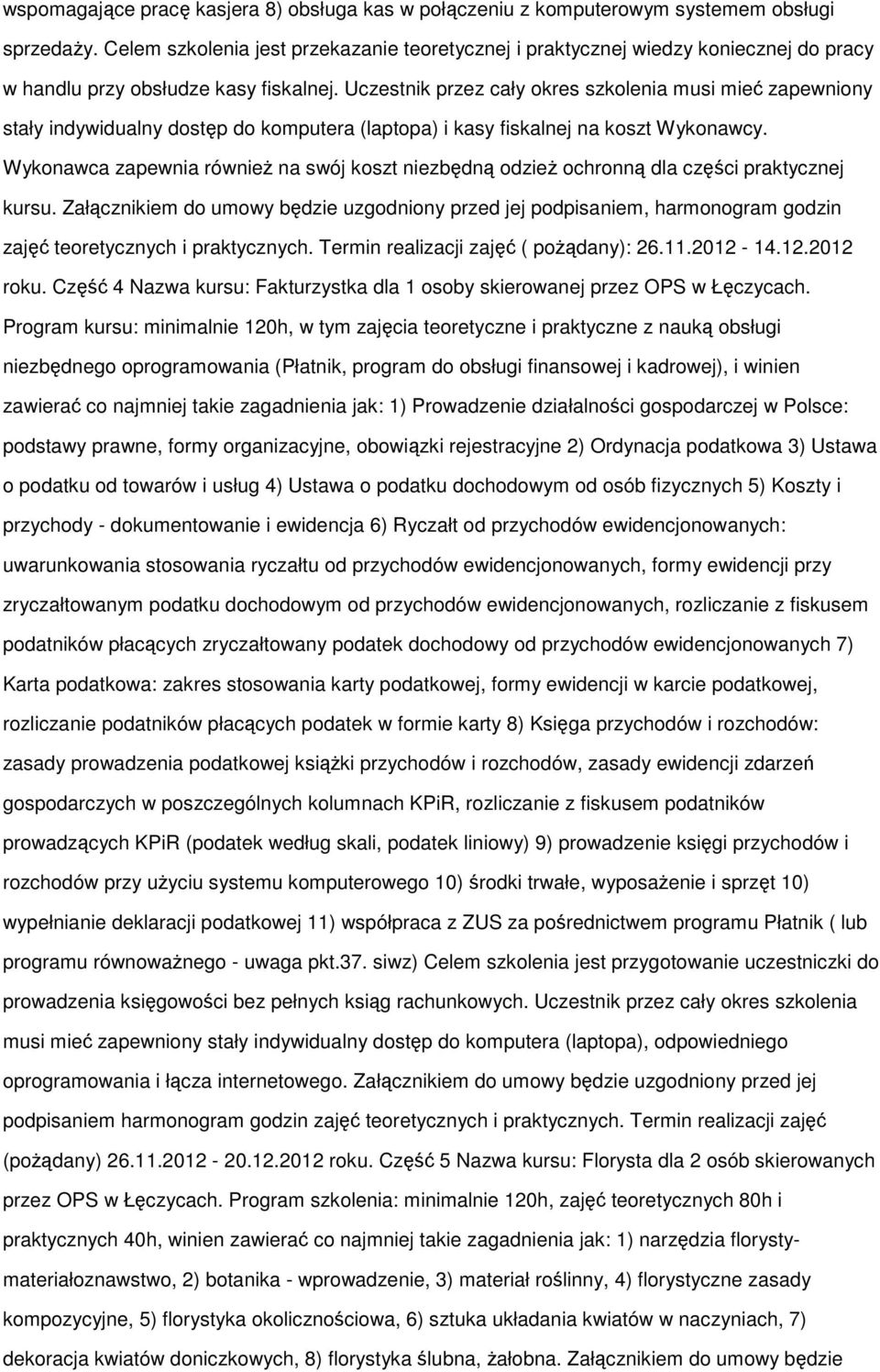 Uczestnik przez cały okres szkolenia musi mieć zapewniony stały indywidualny dostęp do komputera (laptopa) i kasy fiskalnej na koszt Wykonawcy.