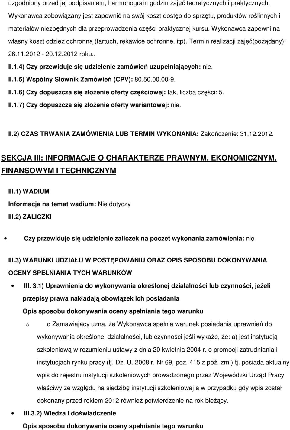 Wykonawca zapewni na własny koszt odzież ochronną (fartuch, rękawice ochronne, itp). Termin realizacji zajęć(pożądany): 26.11.2012-20.12.2012 roku.. II.1.4) Czy przewiduje się udzielenie zamówień uzupełniających: nie.