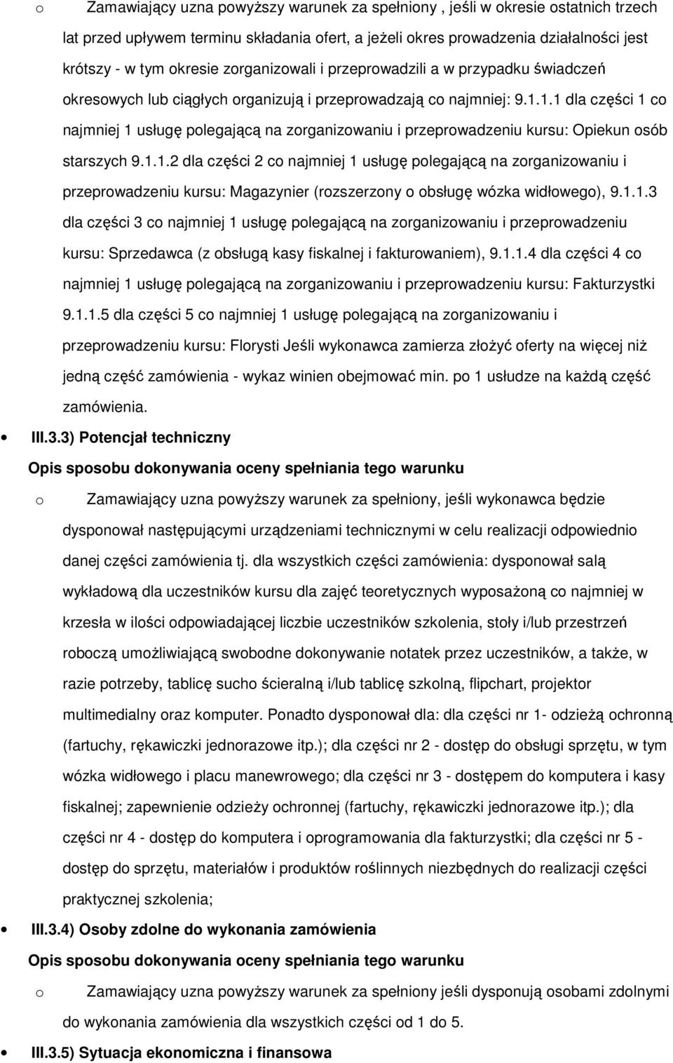 1.1 dla części 1 co najmniej 1 usługę polegającą na zorganizowaniu i przeprowadzeniu kursu: Opiekun osób starszych 9.1.1.2 dla części 2 co najmniej 1 usługę polegającą na zorganizowaniu i przeprowadzeniu kursu: Magazynier (rozszerzony o obsługę wózka widłowego), 9.