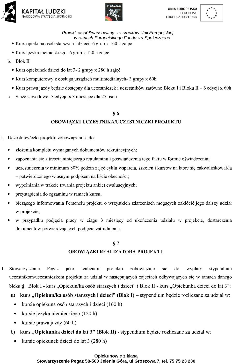 Bloku I i Bloku II 6 edycji x 60h c. Staże zawodowe- 3 edycje x 3 miesiące dla 25 osób. 6 OBOWIĄZKI UCZESTNIKA/UCZESTNICZKI PROJEKTU 1.