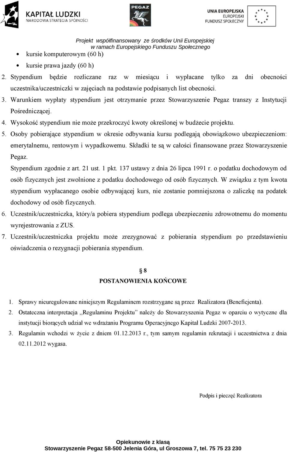 Warunkiem wypłaty stypendium jest otrzymanie przez Stowarzyszenie Pegaz transzy z Instytucji Pośredniczącej. 4. Wysokość stypendium nie może przekroczyć kwoty określonej w budżecie projektu. 5.