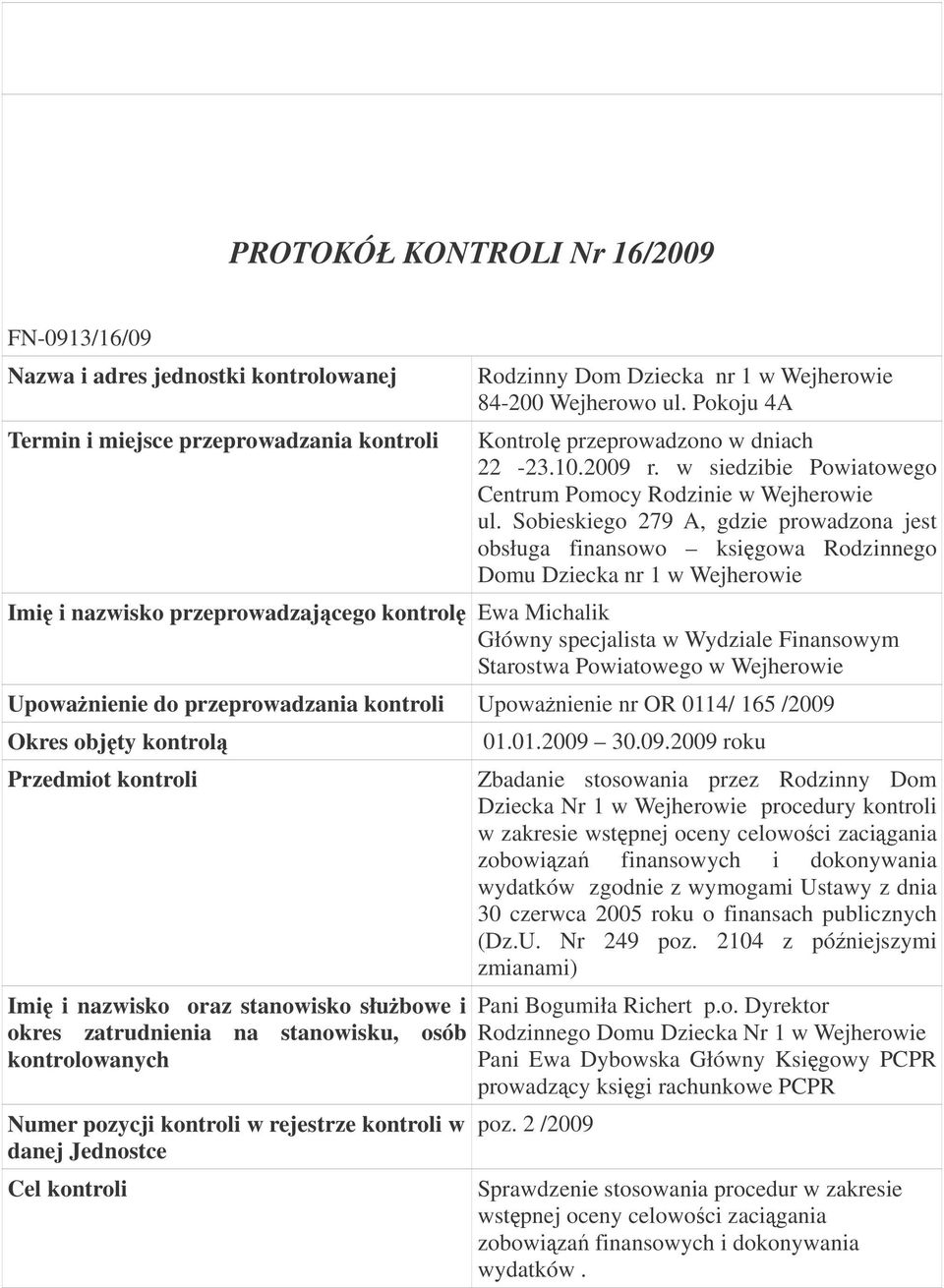 Sobieskiego 279 A, gdzie prowadzona jest obsługa finansowo ksigowa Rodzinnego Domu Dziecka nr 1 w Wejherowie Imi i nazwisko przeprowadzajcego kontrol Ewa Michalik Główny specjalista w Wydziale