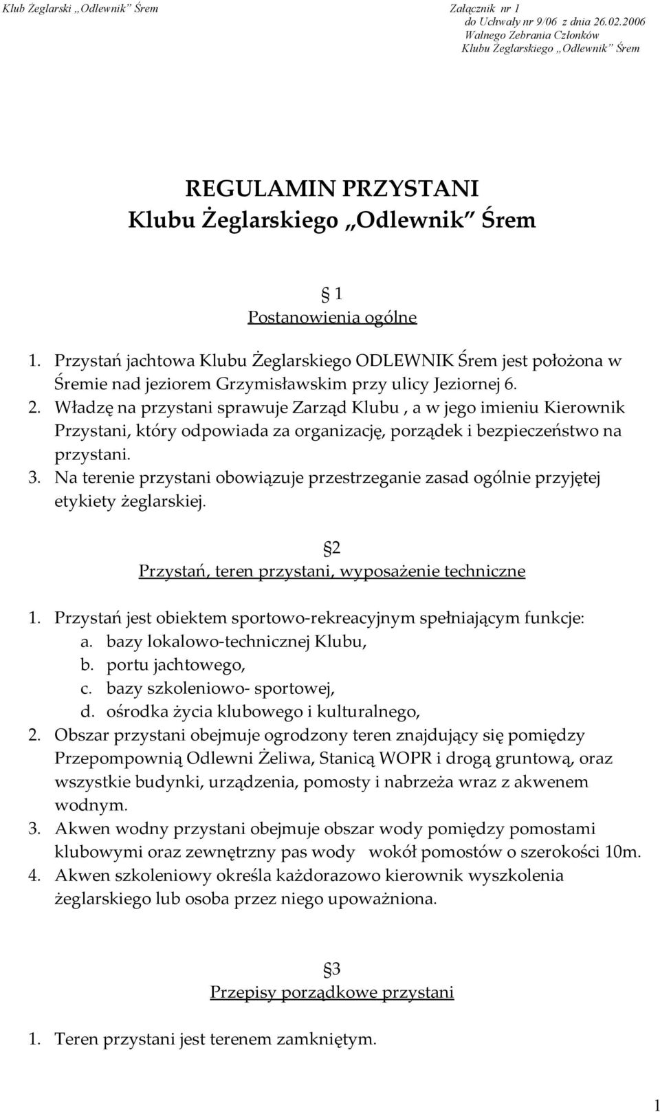 Na terenie przystani obowiązuje przestrzeganie zasad ogólnie przyjętej etykiety żeglarskiej. 2 Przystań, teren przystani, wyposażenie techniczne 1.