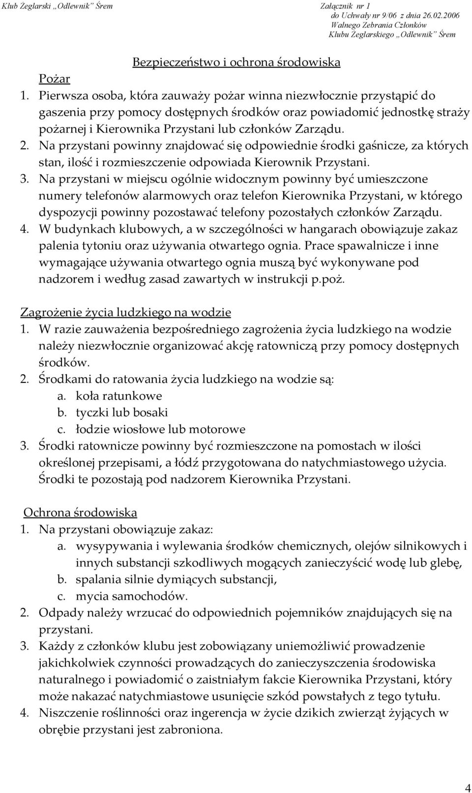 Na przystani powinny znajdować się odpowiednie środki gaśnicze, za których stan, ilość i rozmieszczenie odpowiada Kierownik Przystani. 3.