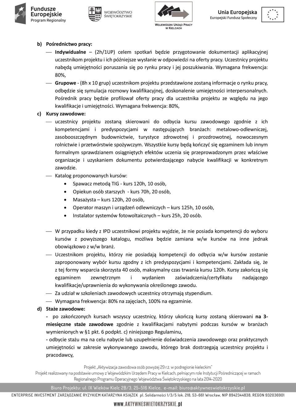 Wymagana frekwencja: 80%, Grupowe - (8h x 10 grup) uczestnikom projektu przedstawione zostaną informacje o rynku pracy, odbędzie się symulacja rozmowy kwalifikacyjnej, doskonalenie umiejętności