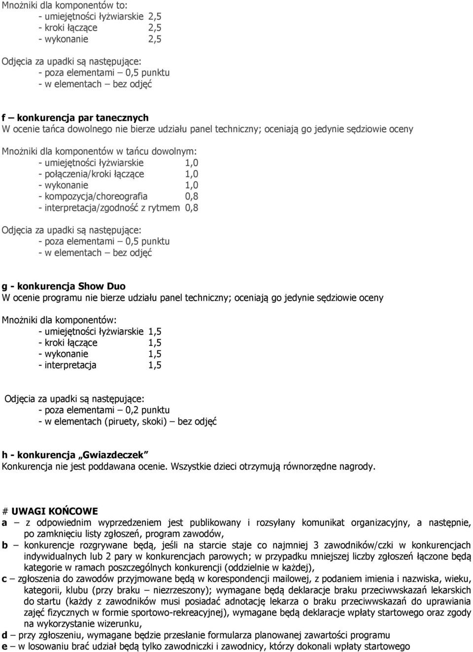 z rytmem 0,8 g - konkurencja Show Duo W ocenie programu nie bierze udziału panel techniczny; oceniają go jedynie sędziowie oceny Mnożniki dla komponentów: - umiejętności łyżwiarskie 1,5 - kroki