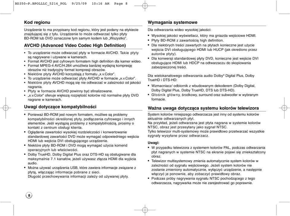 Takie płyty są nagrywane i używane w kamerach. Format AVCHD jest cyfrowym formatem high definition dla kamer wideo. Format MPEG-4 AVC/H.