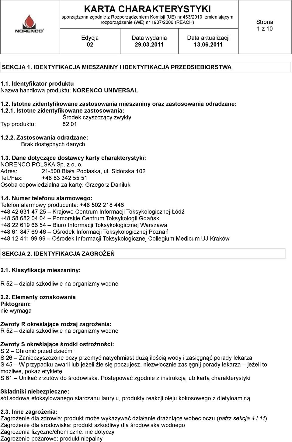 3. Dane dotyczące dostawcy karty charakterystyki: NORENCO POLSKA Sp. z o. o. Adres: 21-500 Biała Podlaska, ul. Sidorska 1 Tel./Fax: +48 83 342 55 51 Osoba odpowiedzialna za kartę: Grzegorz Daniluk 1.