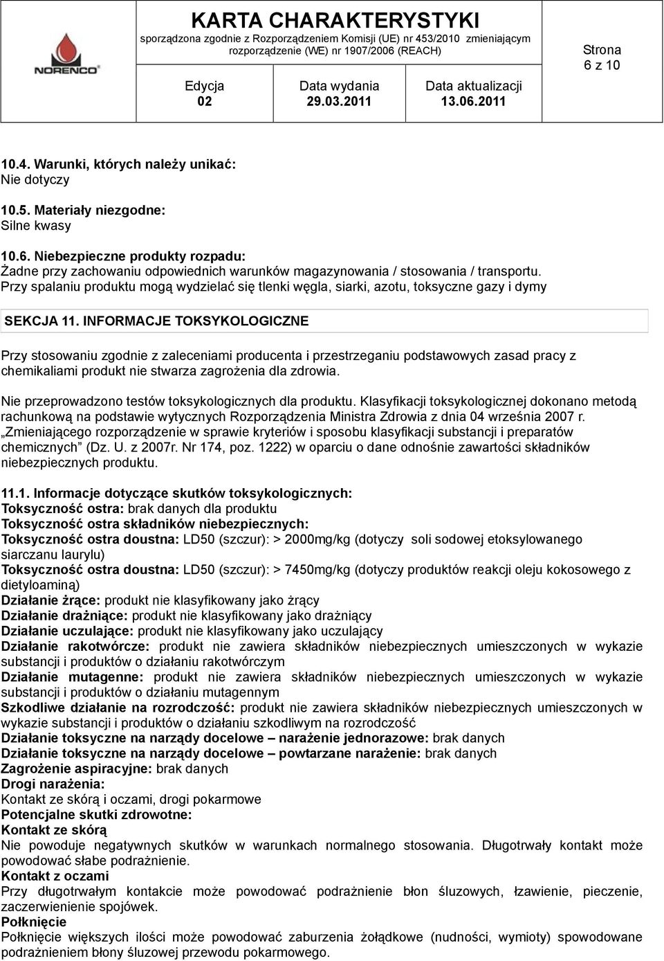 INFORMACJE TOKSYKOLOGICZNE Przy stosowaniu zgodnie z zaleceniami producenta i przestrzeganiu podstawowych zasad pracy z chemikaliami produkt nie stwarza zagrożenia dla zdrowia.