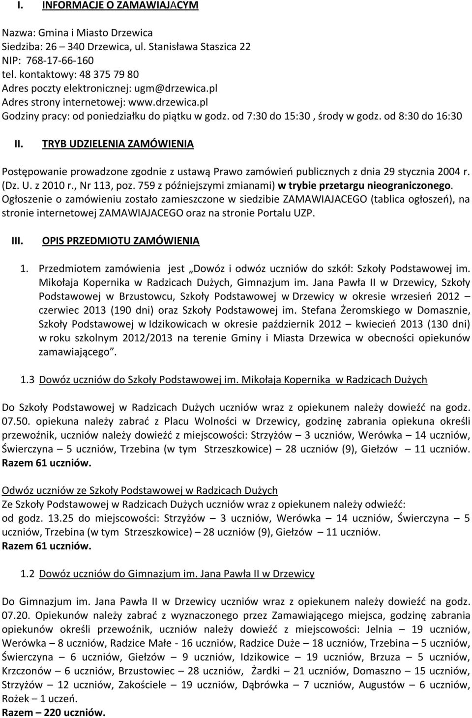 od 8:30 do 16:30 II. TRYB UDZIELENIA ZAMÓWIENIA Postępowanie prowadzone zgodnie z ustawą Prawo zamówień publicznych z dnia 29 stycznia 2004 r. (Dz. U. z 2010 r., Nr 113, poz.