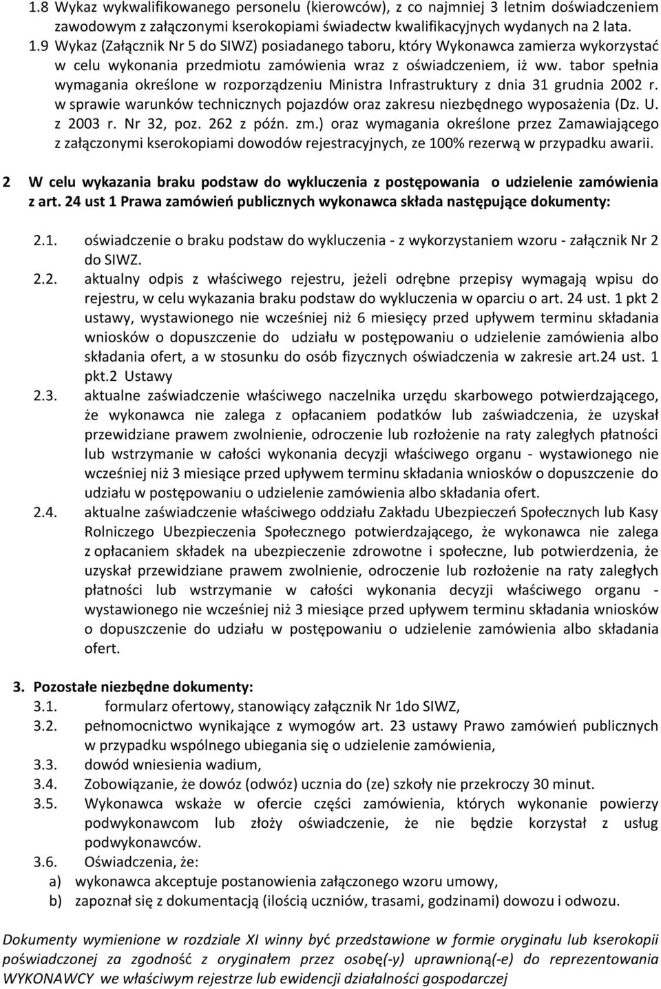 tabor spełnia wymagania określone w rozporządzeniu Ministra Infrastruktury z dnia 31 grudnia 2002 r. w sprawie warunków technicznych pojazdów oraz zakresu niezbędnego wyposażenia (Dz. U. z 2003 r.