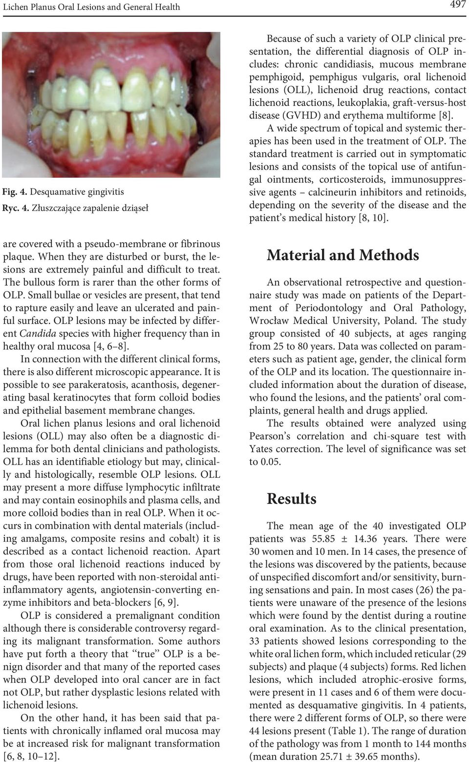 Small bullae or vesicles are present, that tend to rapture easily and leave an ulcerated and painful surface.