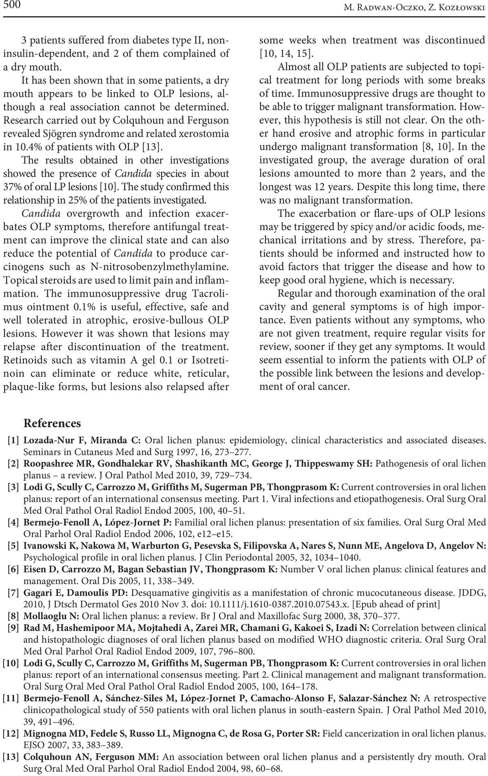 Research carried out by Colquhoun and Ferguson revealed Sjögren syndrome and related xerostomia in 10.4% of patients with OLP [13].