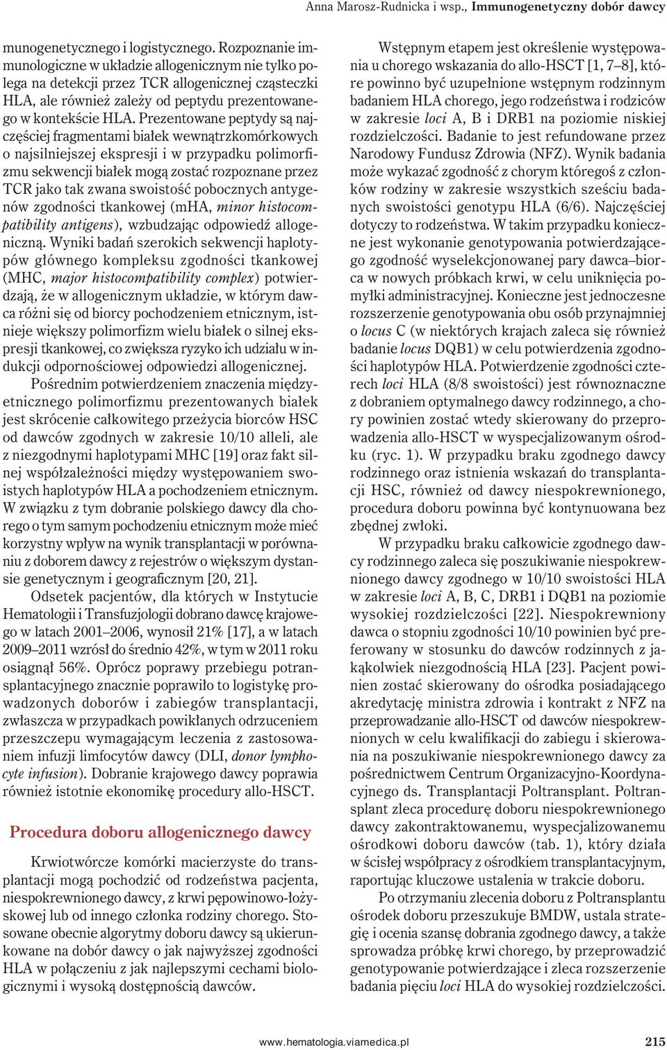 Prezentowane peptydy są najczęściej fragmentami białek wewnątrzkomórkowych o najsilniejszej ekspresji i w przypadku polimorfizmu sekwencji białek mogą zostać rozpoznane przez TCR jako tak zwana