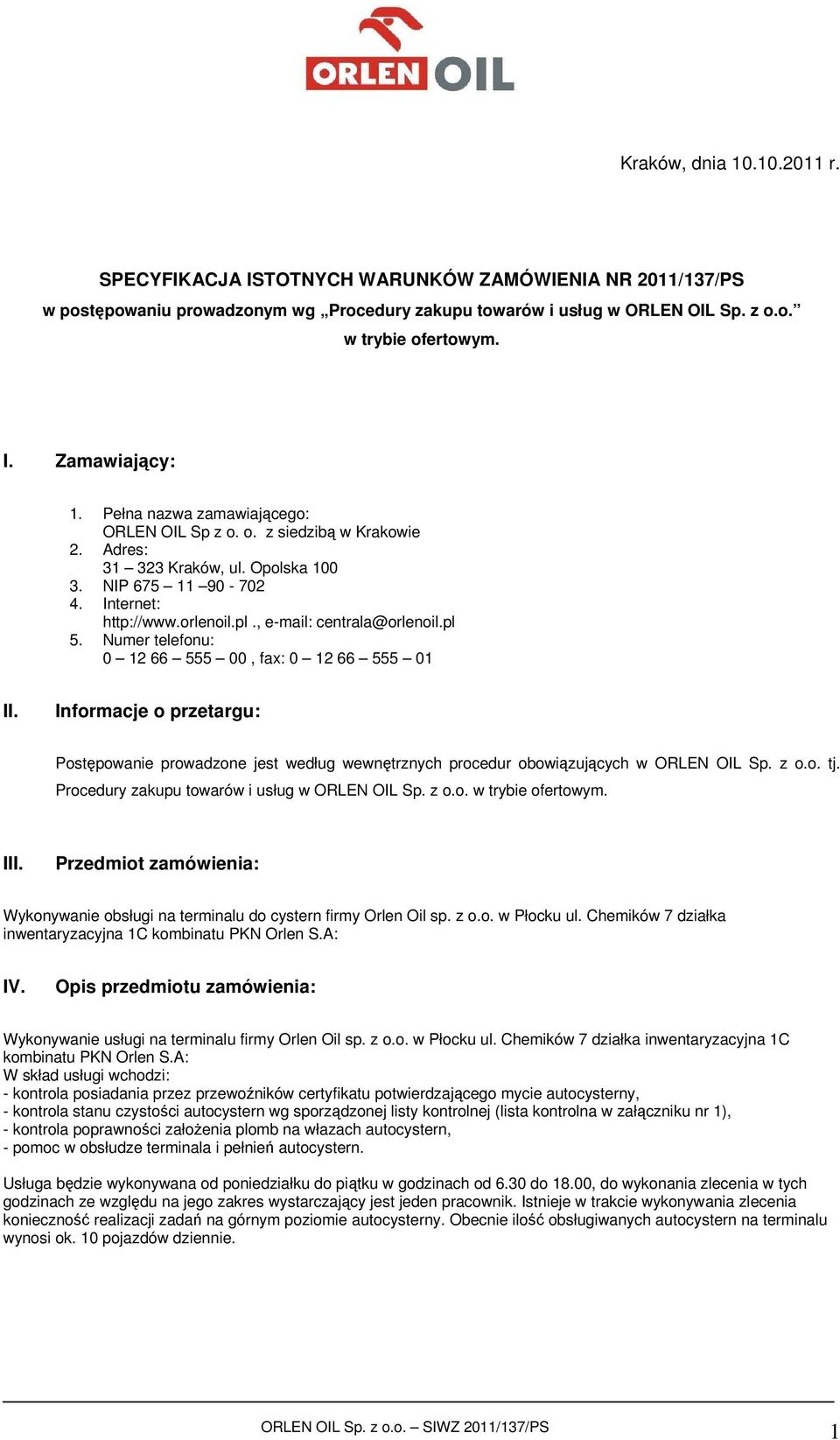 pl 5. Numer telefonu: 0 12 66 555 00, fax: 0 12 66 555 01 II. Informacje o przetargu: Postępowanie prowadzone jest według wewnętrznych procedur obowiązujących w ORLEN OIL Sp. z o.o. tj.