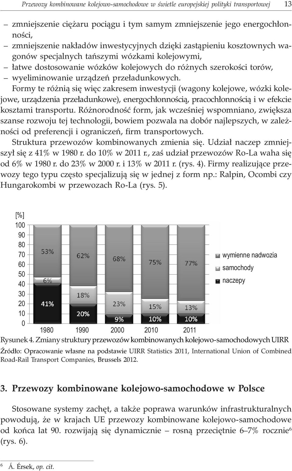 prze³adunkowych. Formy te ró ni¹ siê wiêc zakresem inwestycji (wagony kolejowe, wózki kolejowe, urz¹dzenia prze³adunkowe), energoch³onnoœci¹, pracoch³onnoœci¹ i w efekcie kosztami transportu.