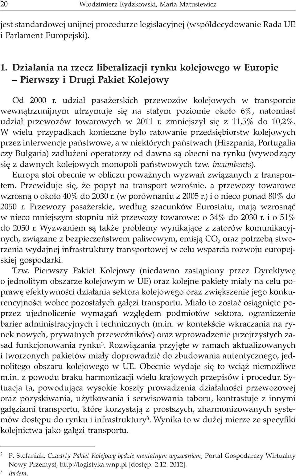 udzia³ pasa erskich przewozów kolejowych w transporcie wewn¹trzunijnym utrzymuje siê na sta³ym poziomie oko³o 6%, natomiast udzia³ przewozów towarowych w 2011 r. zmniejszy³ siê z 11,5% do 10,2%.