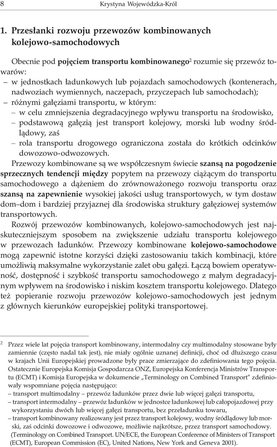 (kontenerach, nadwoziach wymiennych, naczepach, przyczepach lub samochodach); ró nymi ga³êziami transportu, w którym: w celu zmniejszenia degradacyjnego wp³ywu transportu na œrodowisko, podstawow¹