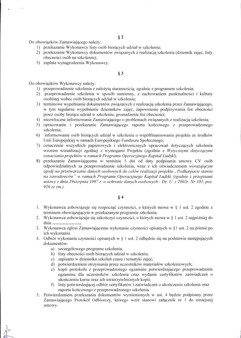 3 Do obowiązków Wykonawcy należy : 1) przeprowadzenie szkolenia z należytą starannością, zgodnie z programem szkolenia; 2) przeprowadzenie szkolenia w sposób sumienny, z zachowaniem punktualności i