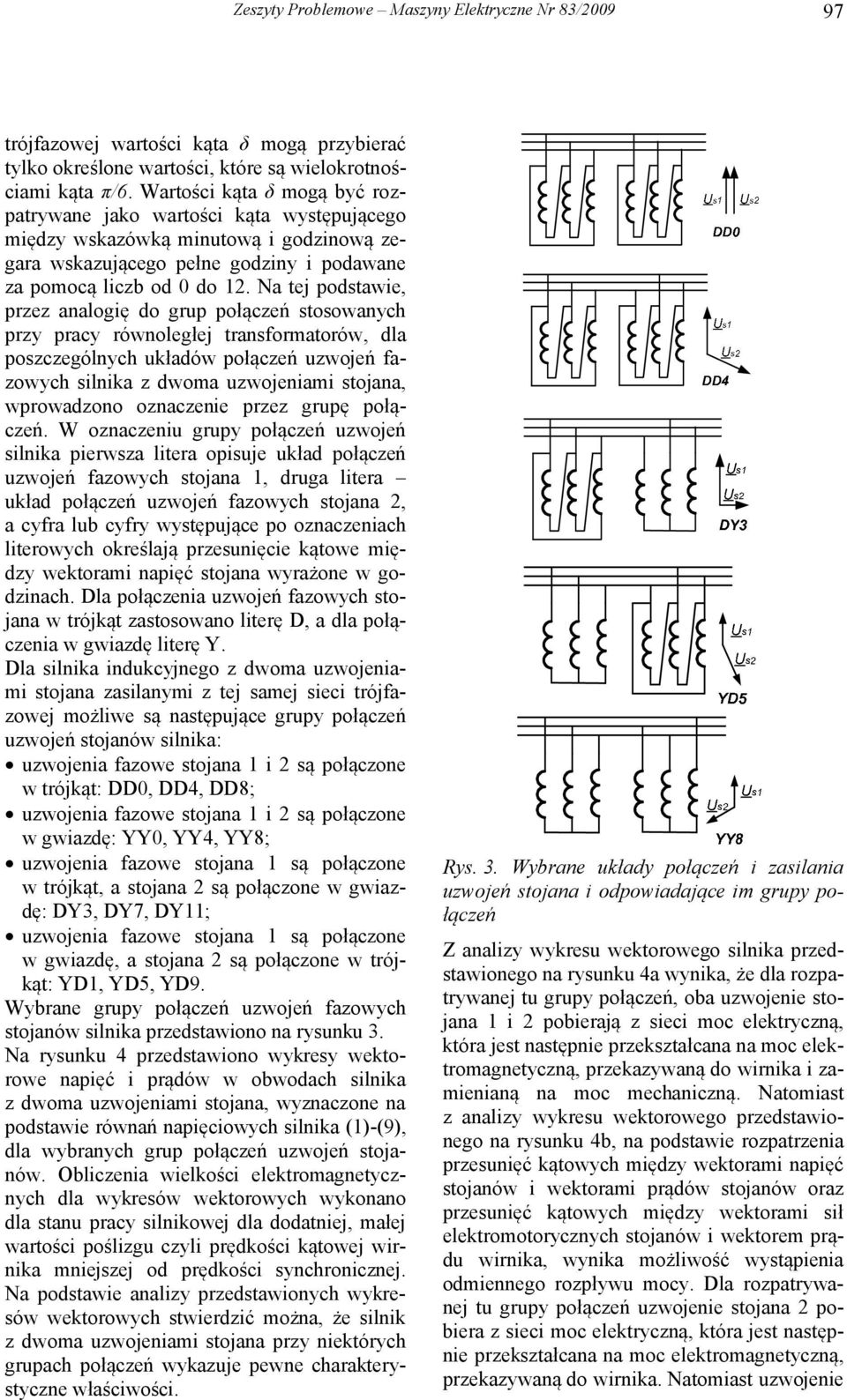 Na tej podstawie, przez analogię do grup połączeń stosowanych przy pracy równoległej transformatorów, dla poszczególnych układów połączeń uzwojeń fazowych silnika z dwoma uzwojeniami stojana,