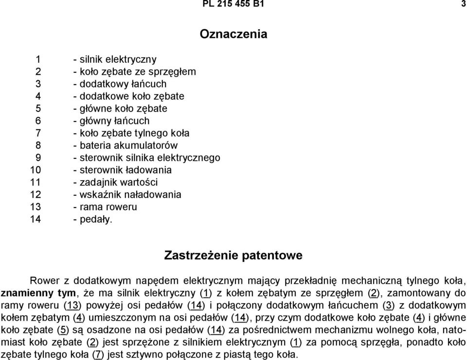 Oznaczenia Zastrzeżenie patentowe Rower z dodatkowym napędem elektrycznym mający przekładnię mechaniczną tylnego koła, znamienny tym, że ma silnik elektryczny (1) z kołem zębatym ze sprzęgłem (2),