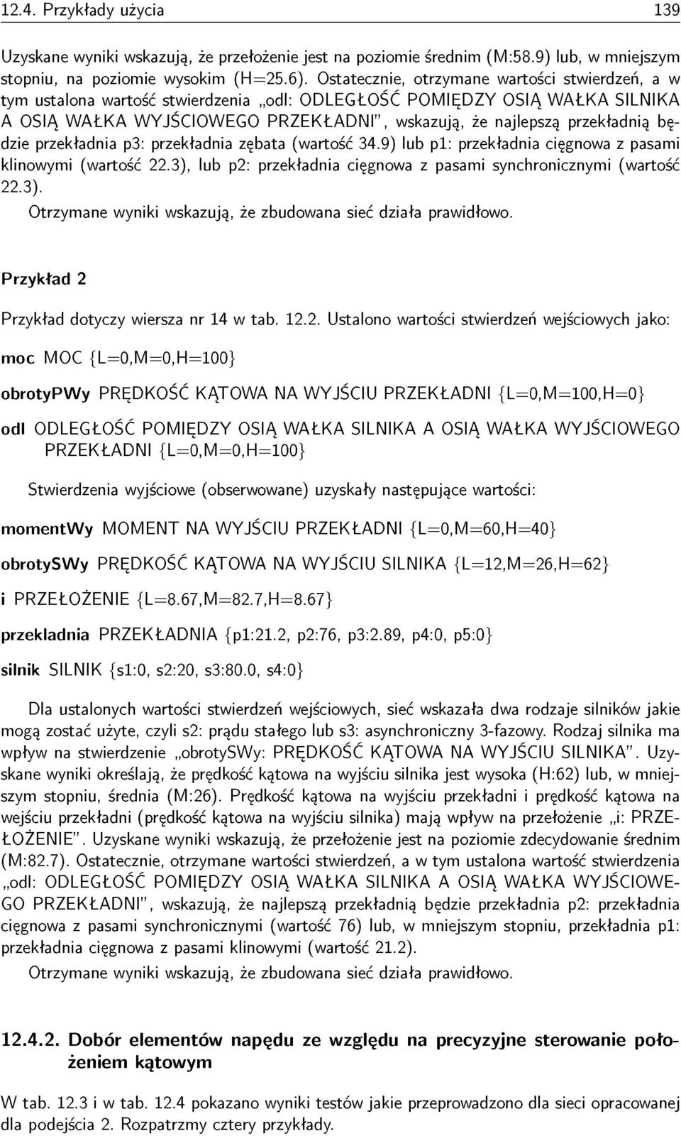 przekładnia p3: przekładnia zębata (wartść 34.9) lub p1: przekładnia cięgnwa z pasami klinwymi (wartść 22.3), lub p2: przekładnia cięgnwa z pasami synchrnicznymi (wartść 22.3). Otrzymane wyniki wskazują, że zbudwana sieć działa prawidłw.