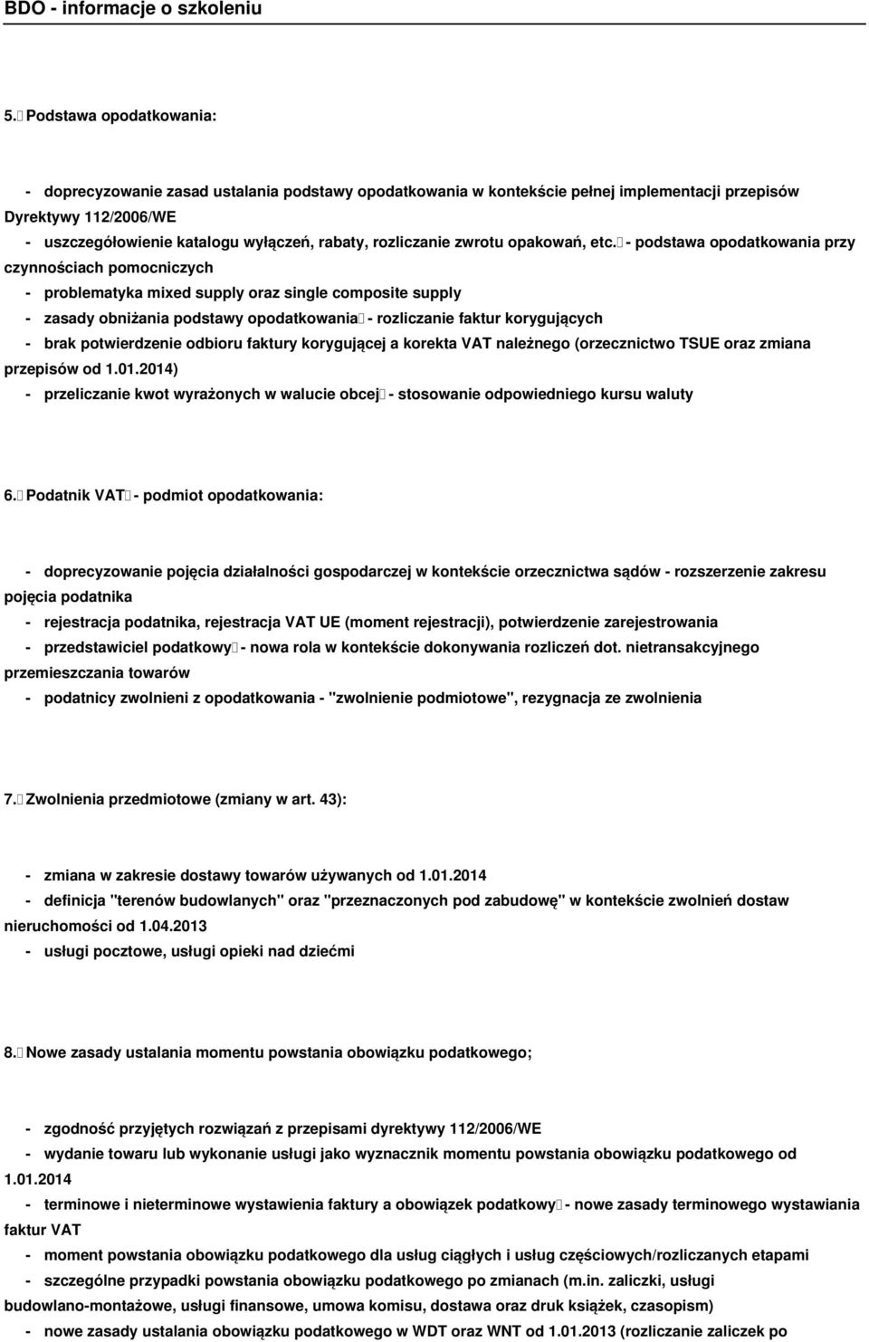 - podstawa opodatkowania przy czynnościach pomocniczych - problematyka mixed supply oraz single composite supply - zasady obniżania podstawy opodatkowania - rozliczanie faktur korygujących - brak