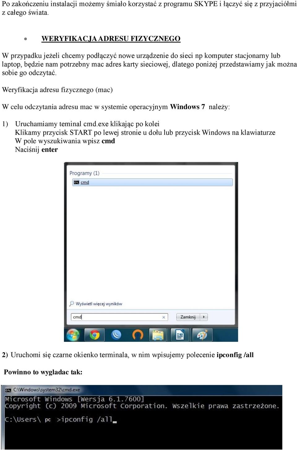 poniżej przedstawiamy jak można sobie go odczytać. Weryfikacja adresu fizycznego (mac) W celu odczytania adresu mac w systemie operacyjnym Windows 7 należy: 1) Uruchamiamy teminal cmd.