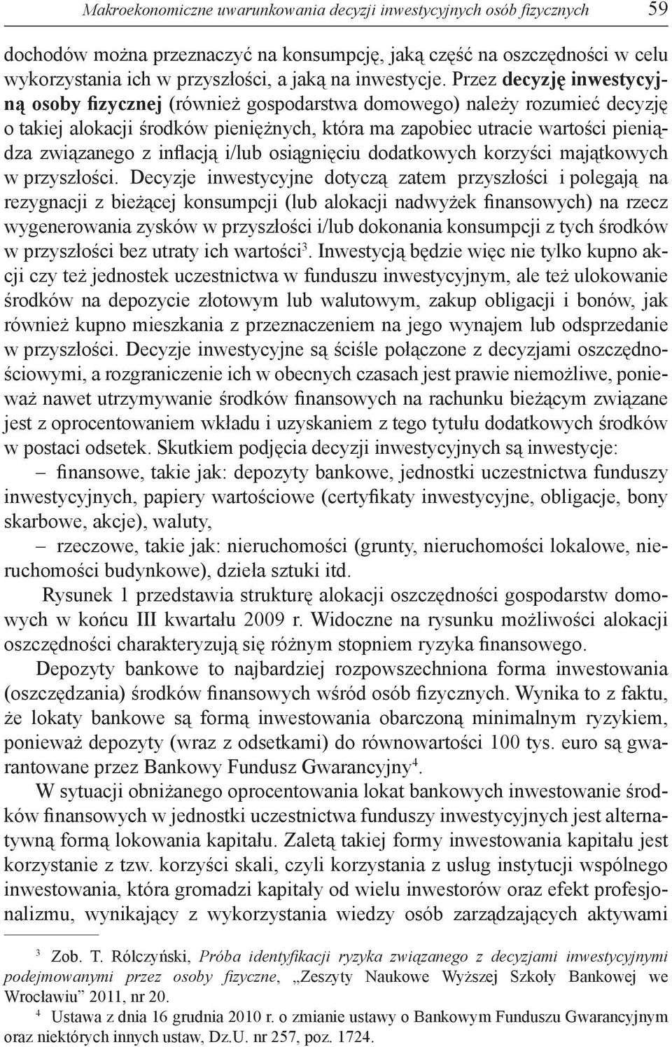 Przez decyzję inwestycyjną osoby fizycznej (również gospodarstwa domowego) należy rozumieć decyzję o takiej alokacji środków pieniężnych, która ma zapobiec utracie wartości pieniądza związanego z