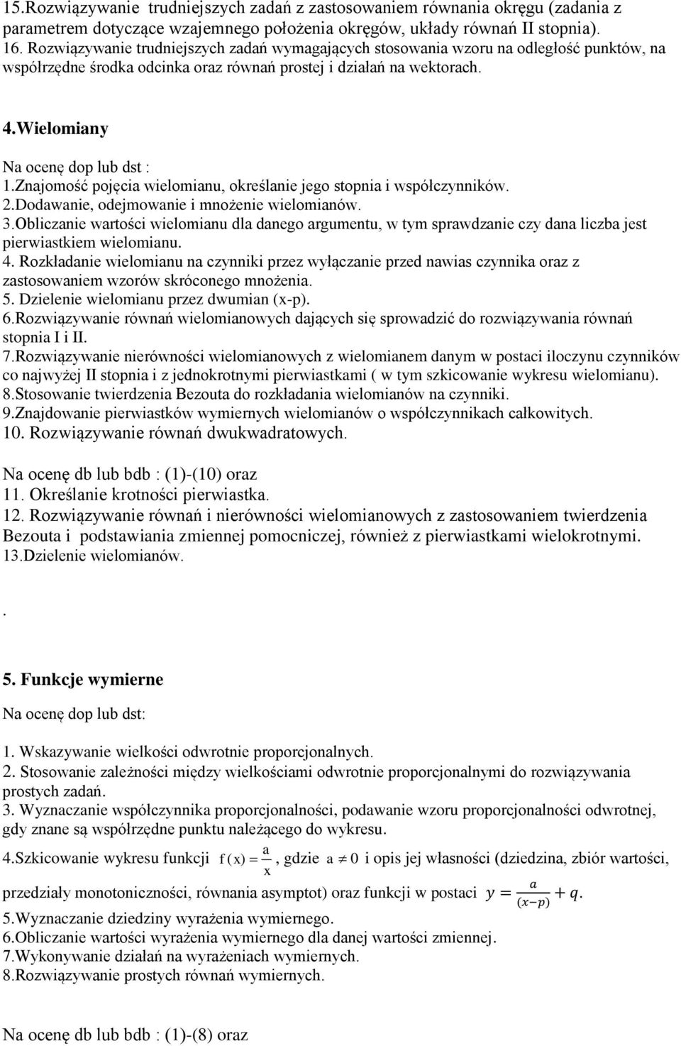 Znajomość pojęcia wielomianu, określanie jego stopnia i współczynników. 2.Dodawanie, odejmowanie i mnożenie wielomianów. 3.