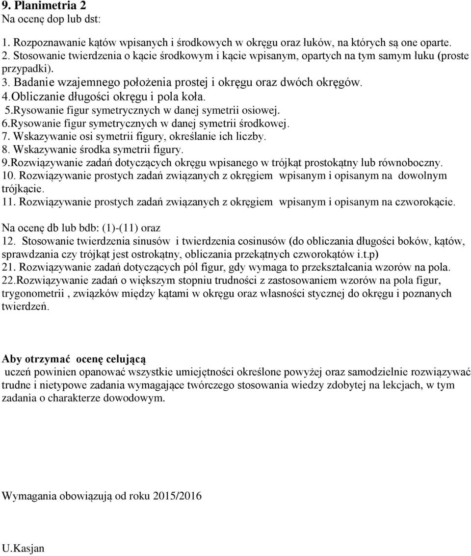 Rysowanie figur symetrycznych w danej symetrii środkowej. 7. Wskazywanie osi symetrii figury, określanie ich liczby. 8. Wskazywanie środka symetrii figury. 9.