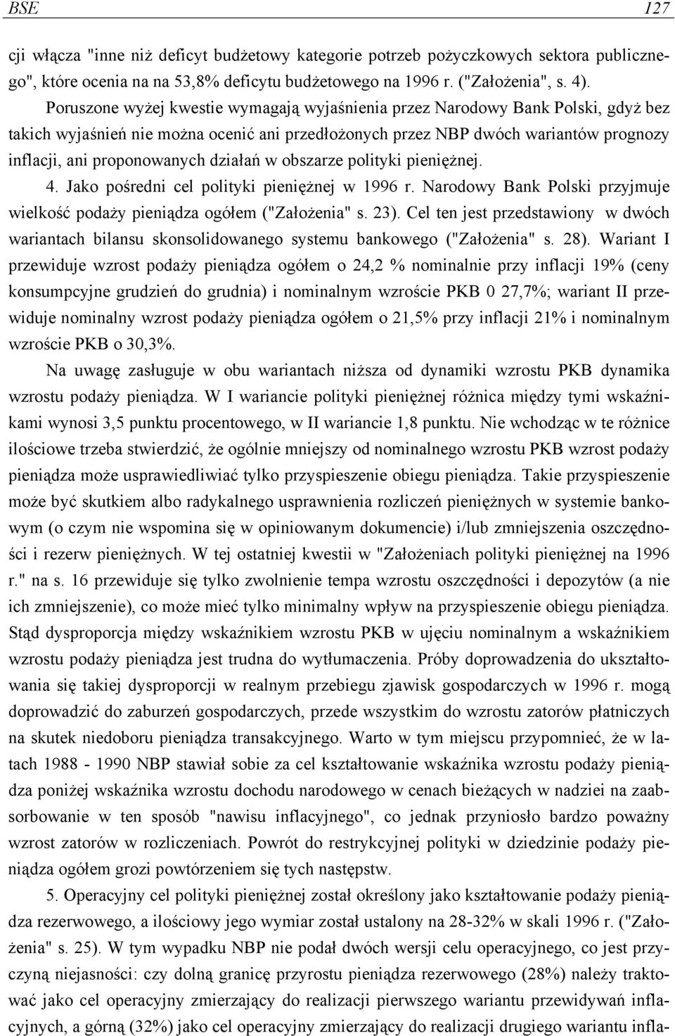 działań w obszarze polityki pieniężnej. 4. Jako pośredni cel polityki pieniężnej w 1996 r. Narodowy Bank Polski przyjmuje wielkość podaży pieniądza ogółem ("Założenia" s. 23).