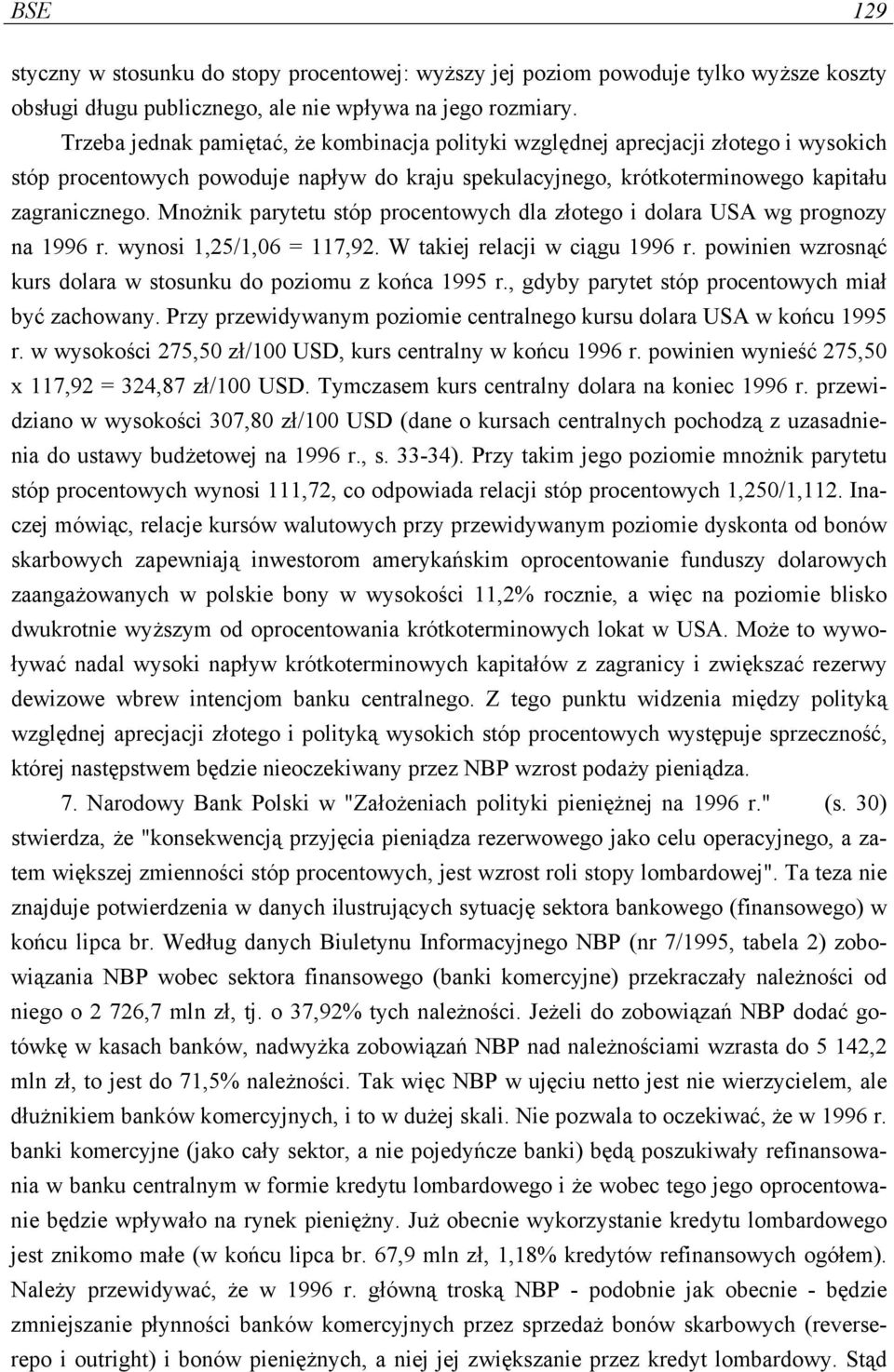 Mnożnik parytetu stóp procentowych dla złotego i dolara USA wg prognozy na 1996 r. wynosi 1,25/1,06 = 117,92. W takiej relacji w ciągu 1996 r.